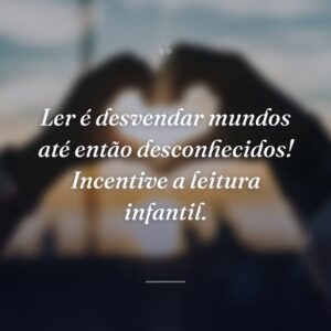 Ler é desvendar mundos até então desconhecidos! Incentive a leitura infantil.