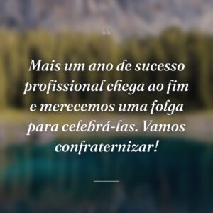 Mais um ano de sucesso profissional chega ao fim e merecemos uma folga para celebrá-las. Vamos confraternizar!