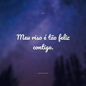Meu riso é tão feliz contigo.