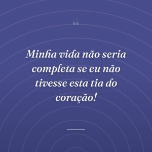 Minha vida não seria completa se eu não tivesse esta tia do coração!