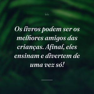 Os livros podem ser os melhores amigos das crianças. Afinal, eles ensinam e divertem de uma vez só!