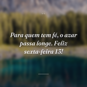 Para quem tem fé, o azar passa longe. Feliz sexta-feira 13!