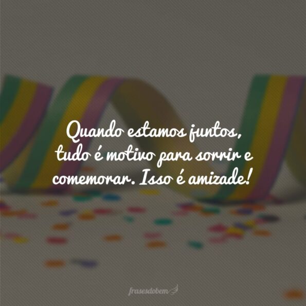40 frases de confraternização para comemorar as conquistas da vida