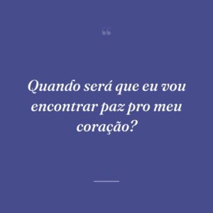 Quando será que eu vou encontrar paz pro meu coração?