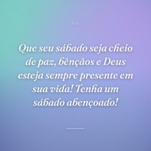 Que seu sábado seja cheio de paz, bênçãos e Deus esteja sempre presente em sua vida! Tenha um sábado abençoado!