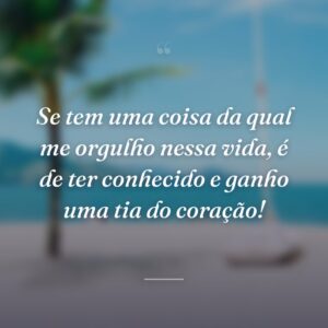 Se tem uma coisa da qual me orgulho nessa vida, é de ter conhecido e ganho uma tia do coração!