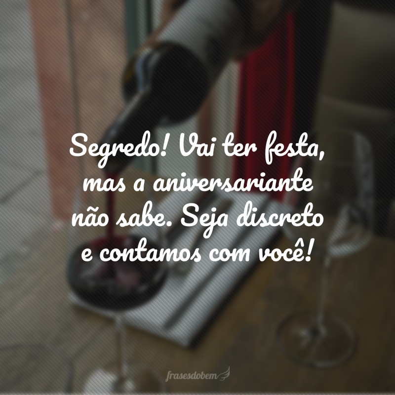 Segredo! Vai ter festa, mas a aniversariante não sabe. Seja discreto e contamos com você!