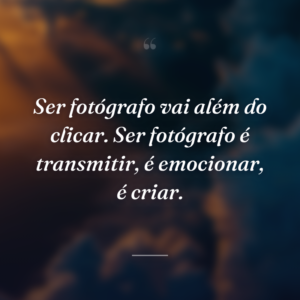 Ser fotógrafo vai além do clicar. Ser fotógrafo é transmitir, é emocionar, é criar.