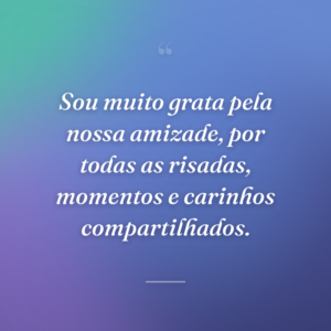 Sou muito grata pela nossa amizade, por todas as risadas, momentos e carinhos compartilhados.