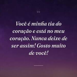 Você é minha tia do coração e está no meu coração. Nunca deixe de ser assim! Gosto muito de você!