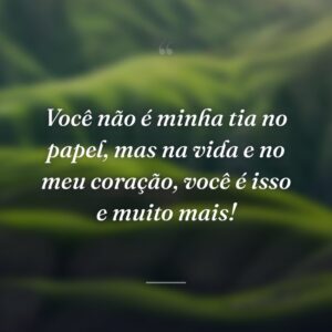 Você não é minha tia no papel, mas na vida e no meu coração, você é isso e muito mais!