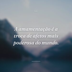 A amamentação é a troca de afetos mais poderosa do mundo.