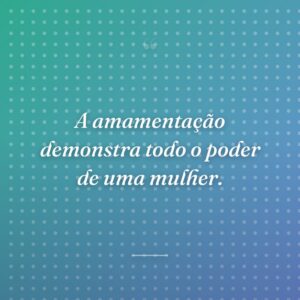 A amamentação demonstra todo o poder de uma mulher.