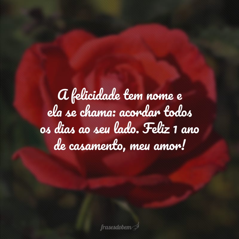 A felicidade tem nome e ela se chama: acordar todos os dias ao seu lado. Feliz 1 ano de casamento, meu amor!