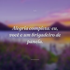 Alegria completa: eu, você e um brigadeiro de panela.