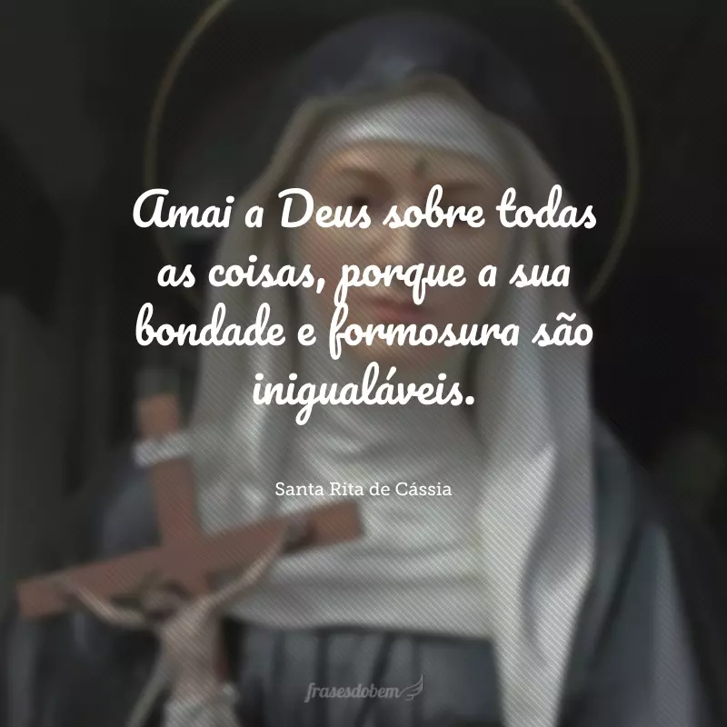 Amai a Deus sobre todas as coisas, porque a sua bondade e formosura são inigualáveis.