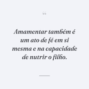 Amamentar também é um ato de fé em si mesma e na capacidade de nutrir o filho.