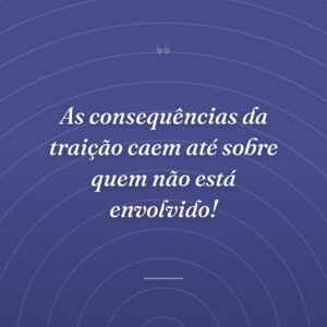 As consequências da traição caem até sobre quem não está envolvido!