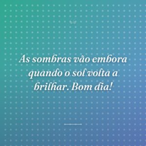As sombras vão embora quando o sol volta a brilhar. Bom dia!