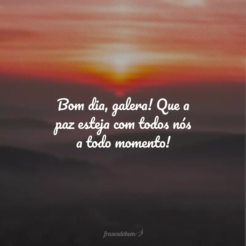 Bom dia, galera! Que a paz esteja com todos nós a todo momento!