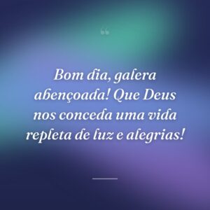 Bom dia, galera abençoada! Que Deus nos conceda uma vida repleta de luz e alegrias!