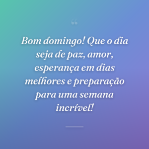 Bom domingo! Que o dia seja de paz, amor, esperança em dias melhores e preparação para uma semana incrível!