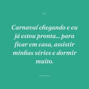 Carnaval chegando e eu já estou pronta... para ficar em casa, assistir minhas séries e dormir muito.