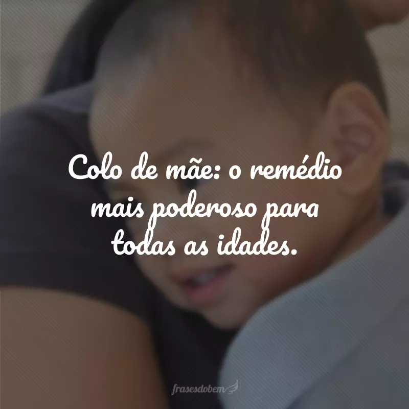 Colo de mãe: o remédio mais poderoso para todas as idades.