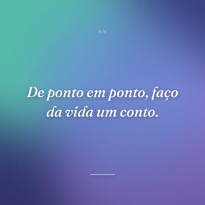 De ponto em ponto, faço da vida um conto.