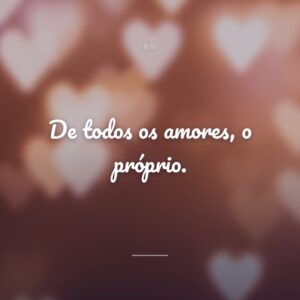 De todos os amores, o próprio.