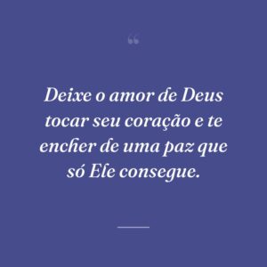 Deixe o amor de Deus tocar seu coração e te encher de uma paz que só Ele consegue.
