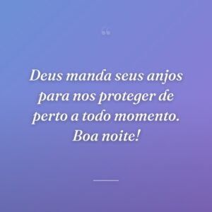 Deus manda seus anjos para nos proteger de perto a todo momento. Boa noite!