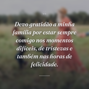 Devo gratidão a minha família por estar sempre comigo nos momentos difíceis, de tristezas e também nas horas de felicidade.