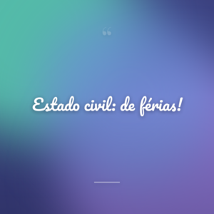 Estado civil: de férias!