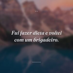 Fui fazer dieta e voltei com um brigadeiro.