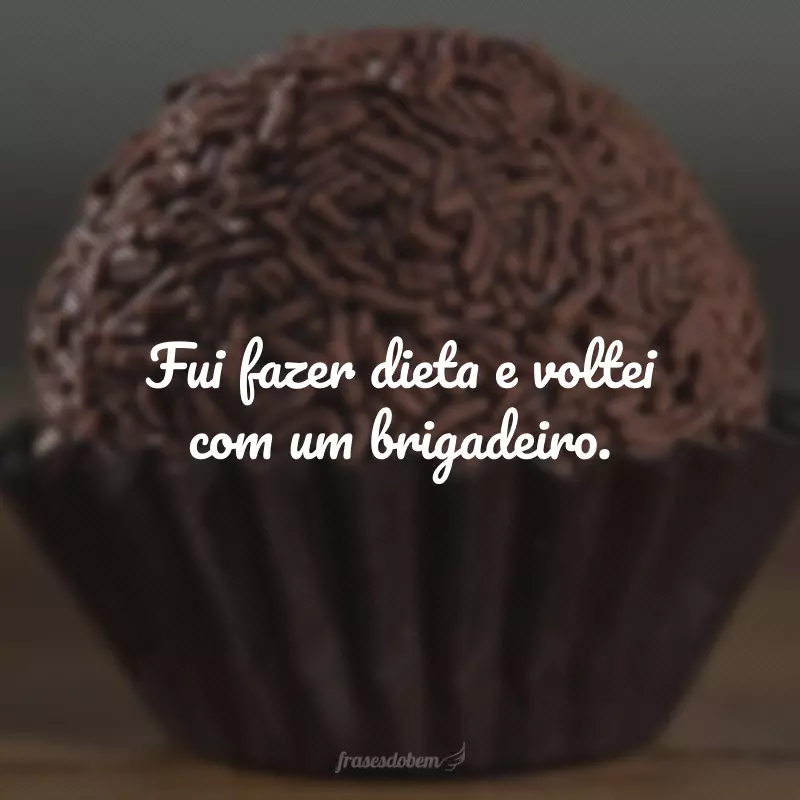Fui fazer dieta e voltei com um brigadeiro.