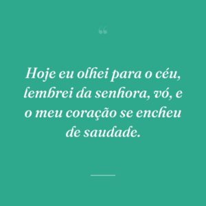 Hoje eu olhei para o céu, lembrei da senhora, vó, e o meu coração se encheu de saudade.
