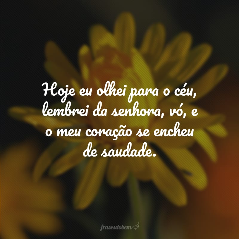 Hoje eu olhei para o céu, lembrei da senhora, vó, e o meu coração se encheu de saudade.