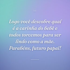 Logo você descobre qual é a carinha do bebê e todos torcemos para ser lindo como a mãe. Parabéns, futuro papai!