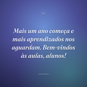 Mais um ano começa e mais aprendizados nos aguardam. Bem-vindos às aulas, alunos!