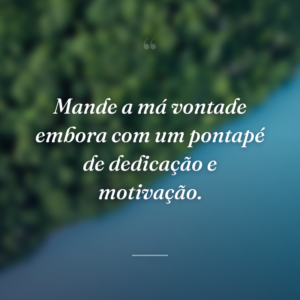 Mande a má vontade embora com um pontapé de dedicação e motivação.