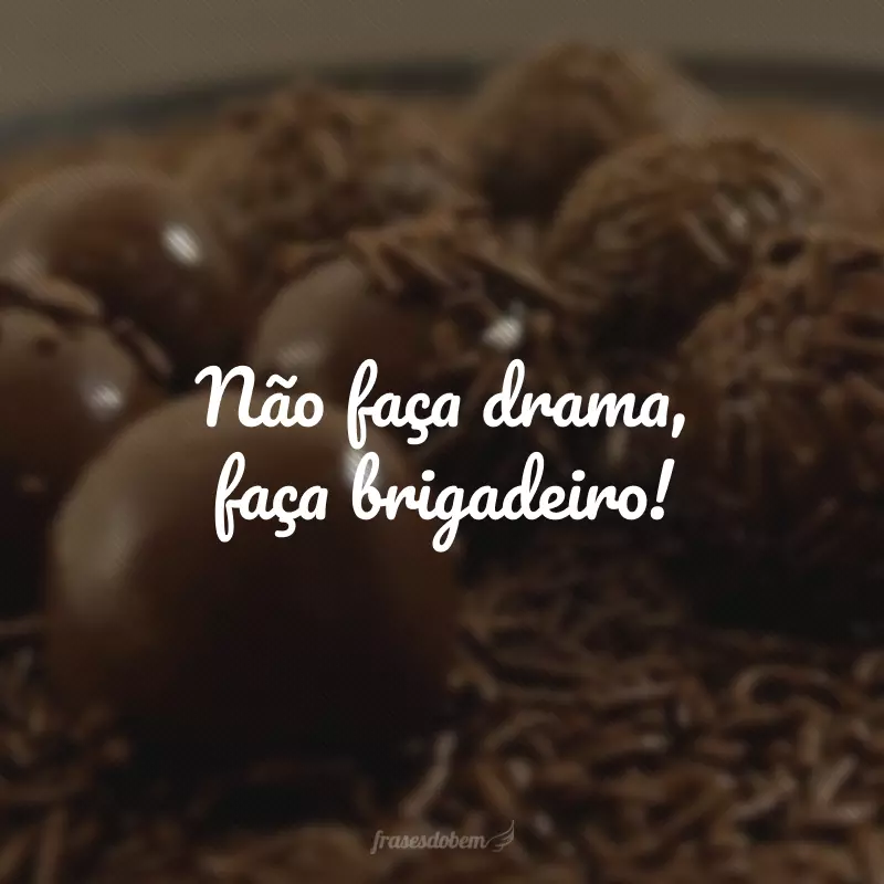 Não faça drama, faça brigadeiro!