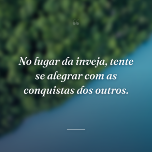 No lugar da inveja, tente se alegrar com as conquistas dos outros.