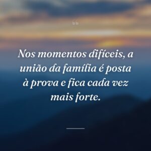 Nos momentos difíceis, a união da família é posta à prova e fica cada vez mais forte.