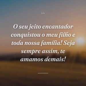O seu jeito encantador conquistou o meu filho e toda nossa família! Seja sempre assim, te amamos demais!