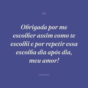 Obrigada por me escolher assim como te escolhi e por repetir essa escolha dia após dia, meu amor!