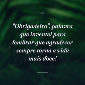 "Obrigadeiro", palavra que inventei para lembrar que agradecer sempre torna a vida mais doce!