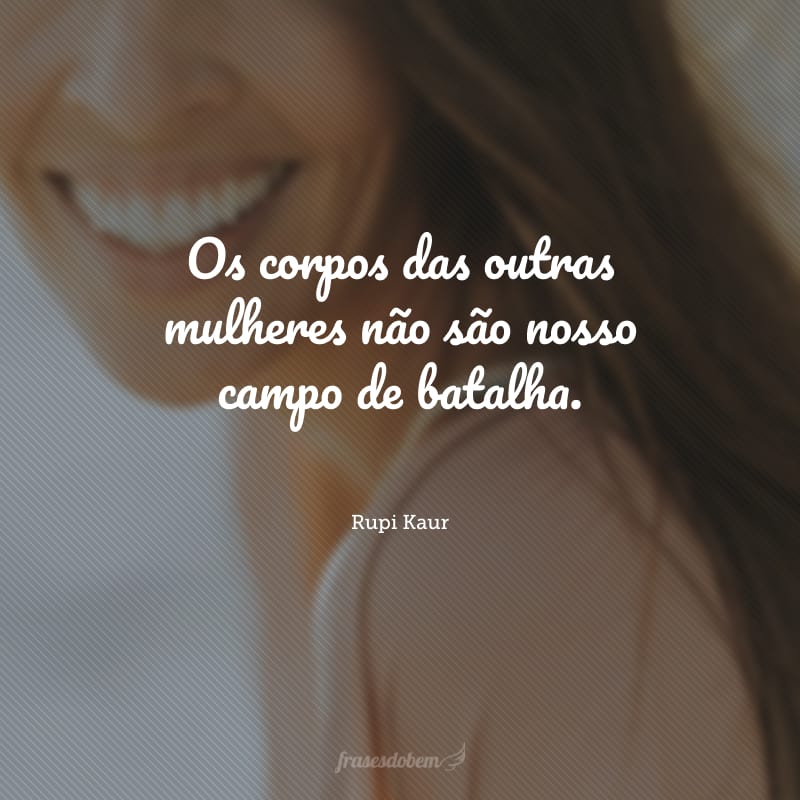 Os corpos das outras mulheres não são nosso campo de batalha.