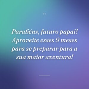 Parabéns, futuro papai! Aproveite esses 9 meses para se preparar para a sua maior aventura!