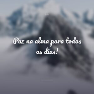 Paz na alma para todos os dias!